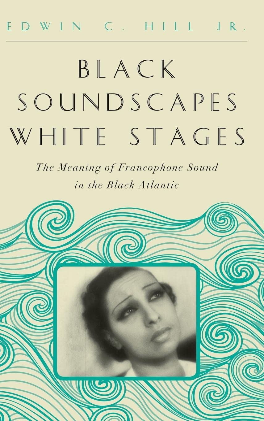 Black Soundscapes White Stages: The Meaning of Francophone Sound in the Black Atlantic (The Callaloo African Diaspora Series) Social Sciences