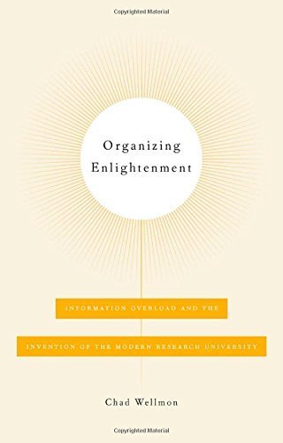 Organizing Enlightenment: Information Overload and the Invention of the Modern Research University Philosophy