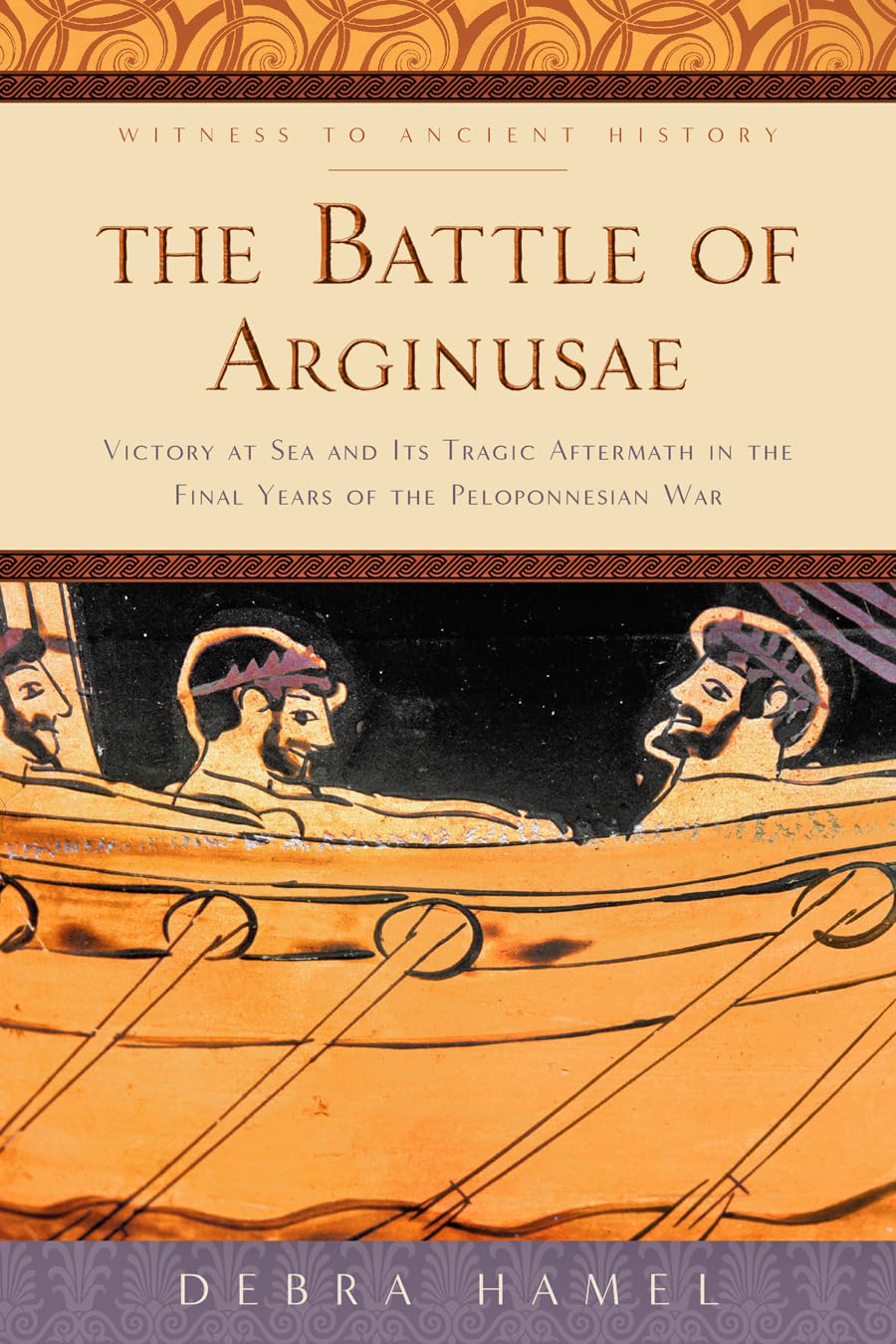 The Battle of Arginusae: Victory at Sea and Its Tragic Aftermath in the Final Years of the Peloponnesian War (Witness to Ancient History) Politics & History