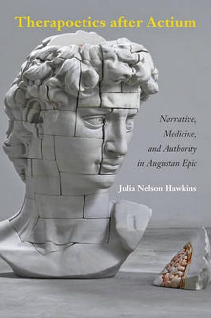 Therapoetics After Actium: Narrative, Medicine, and Authority in Augustan Epic Medicine