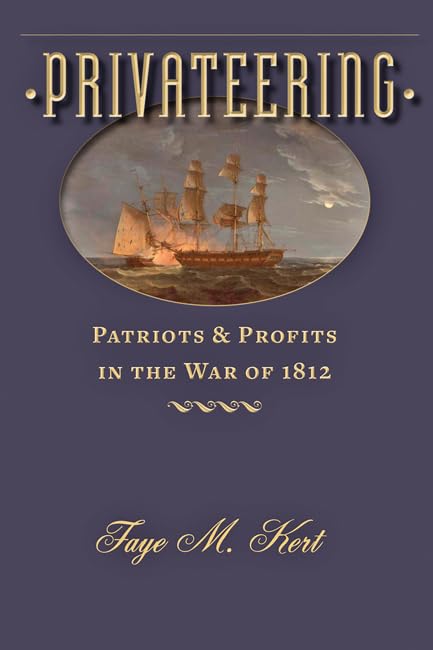 Privateering: Patriots and Profits in the War of 1812 (Johns Hopkins Books on the War of 1812) Social Sciences