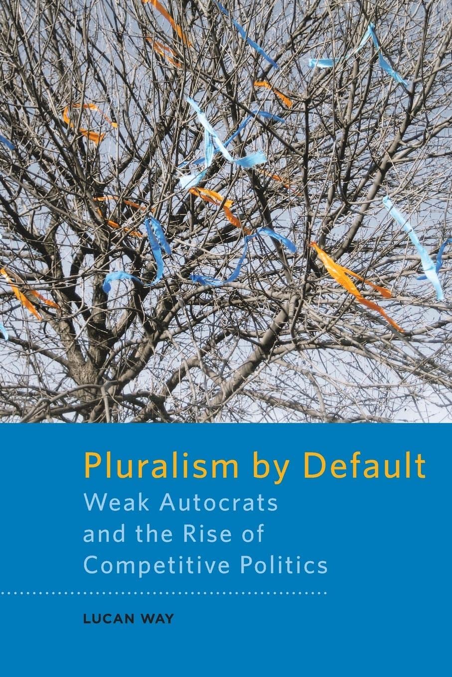 Pluralism by Default: Weak Autocrats and the Rise of Competitive Politics book