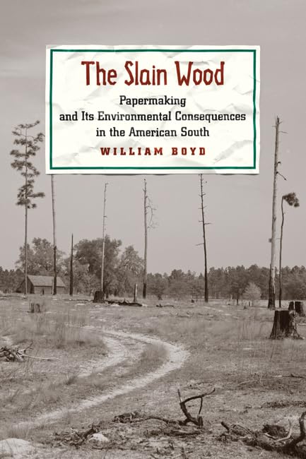 The Slain Wood: Papermaking and Its Environmental Consequences in the American South (Studies in Industry and Society) Business, Finance & Career