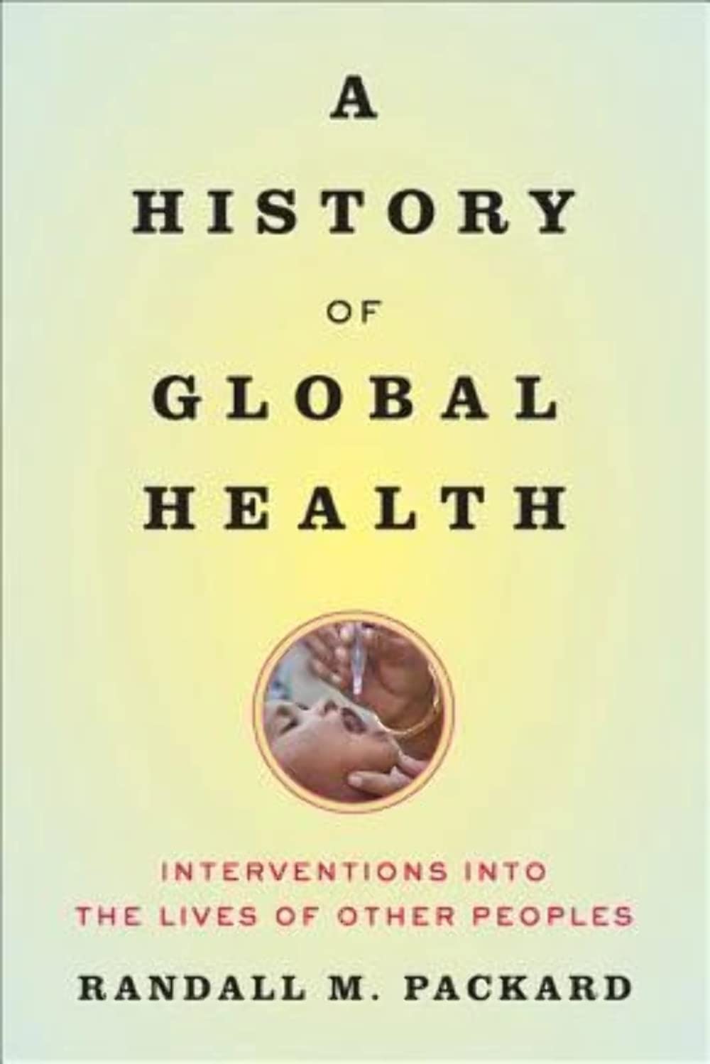 A History of Global Health: Interventions into the Lives of Other Peoples Medicine