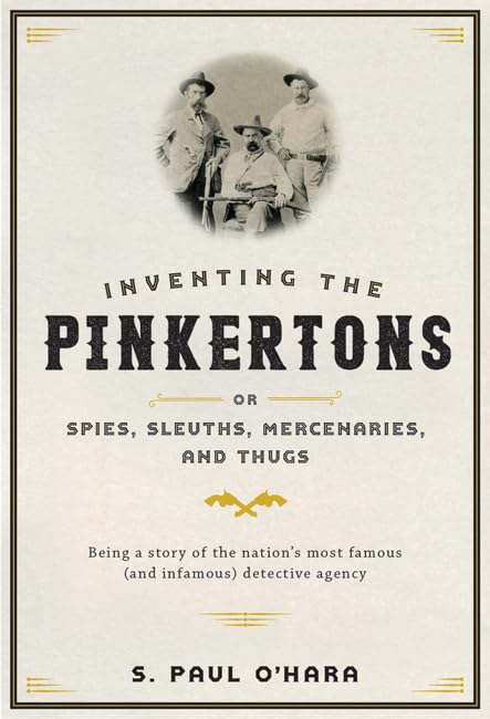 Inventing the Pinkertons Or, Spies, Sleuths, Mercenaries, and Thugs: Being a Story of the Nation's Most Famous (and Infamous) Detective Agency Contemporary literature Books