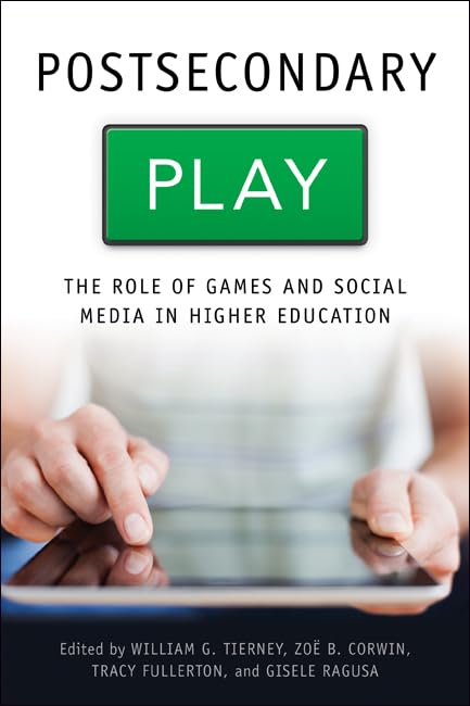 Postsecondary Play: The Role of Games and Social Media in Higher Education (Tech.edu: A Hopkins Series on Education and Technology) Media & Communication