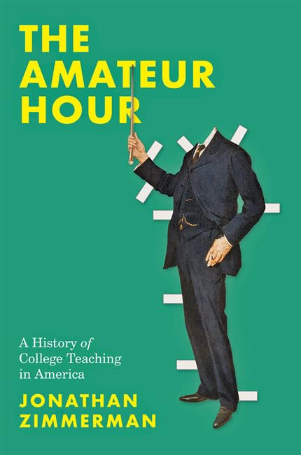 The Amateur Hour: A History of College Teaching in America Education & Training