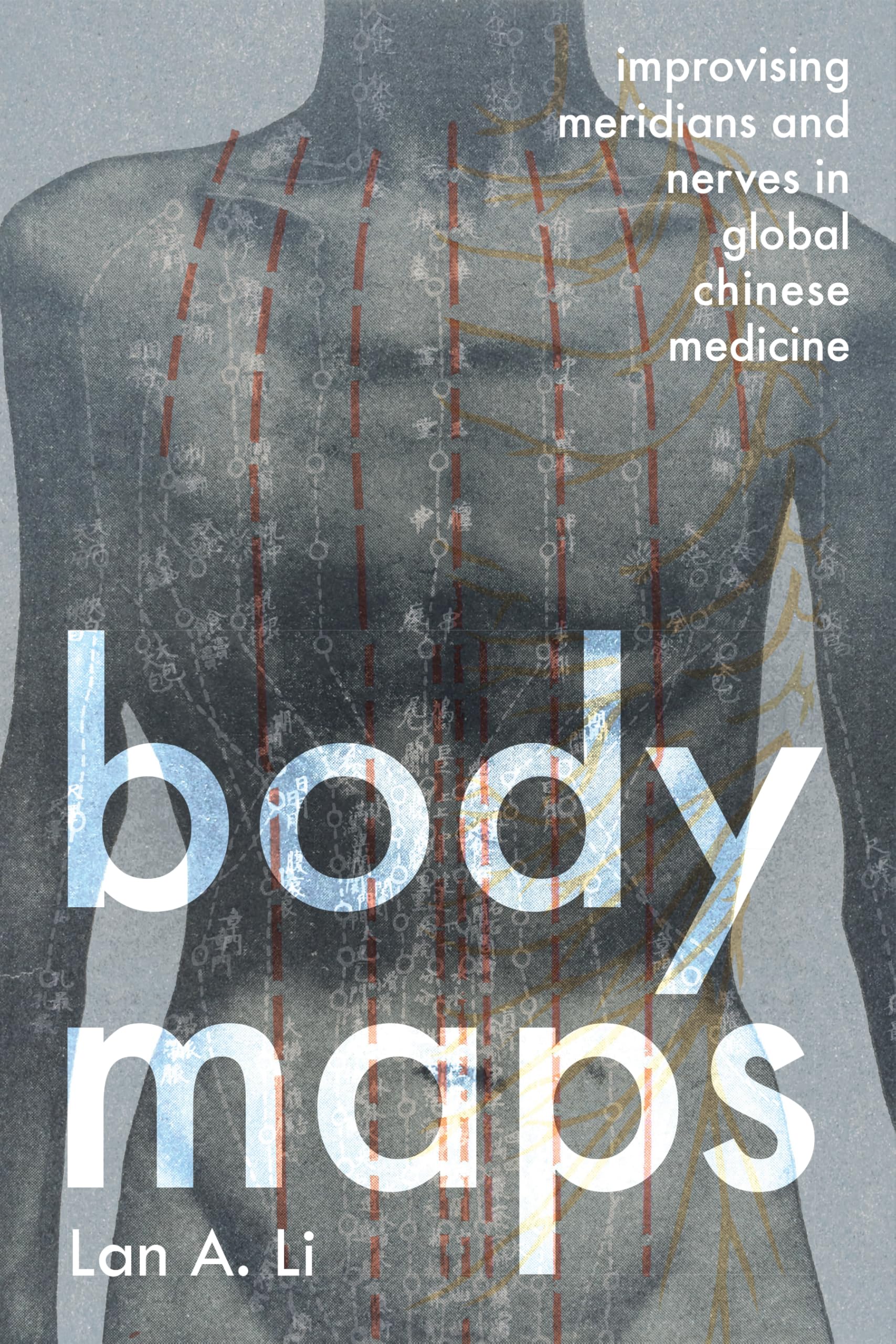 Body Maps: Improvising Meridians and Nerves in Global Chinese Medicine Medicine