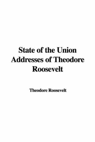 State of the Union Addresses of Theodore Roosevelt Politics & History