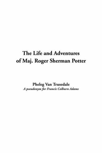 The Life And Adventures of Maj. Roger Sherman Potter Biographies & Memoirs