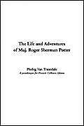 The Life And Adventures of Maj. Roger Sherman Potter Biographies & Memoirs