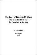 The Laws of Etiquette or Short Rules And Reflections for Conduct in Society Learning & Reference