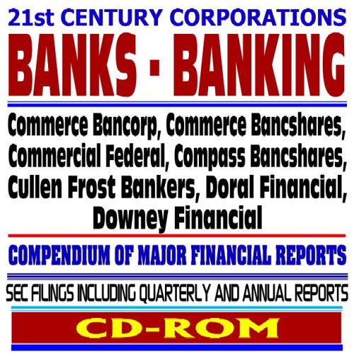 21st Century Corporations: Banks and Banking – Commerce Bancorp, Commerce Bancshares, Commercial Federal, Compass Bancshares, Cullen/Frost Bankers, Doral, Downey Financial - SEC Filings (CD-ROM) Business & Technology