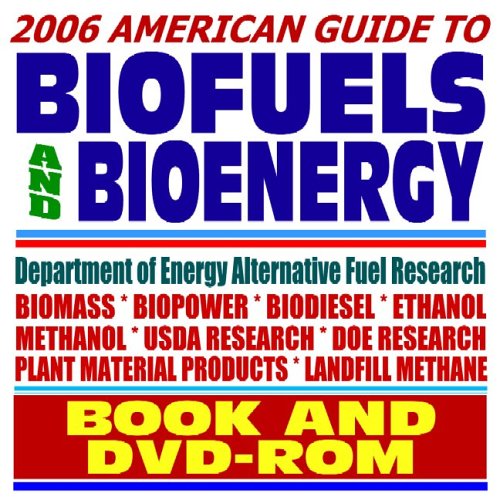 2006 American Guide to Biofuels and Bioenergy, Biodiesel, Ethanol, USDA and Energy Department Research, Alternative Fuels (BOOK plus DVD-ROM SET) Books