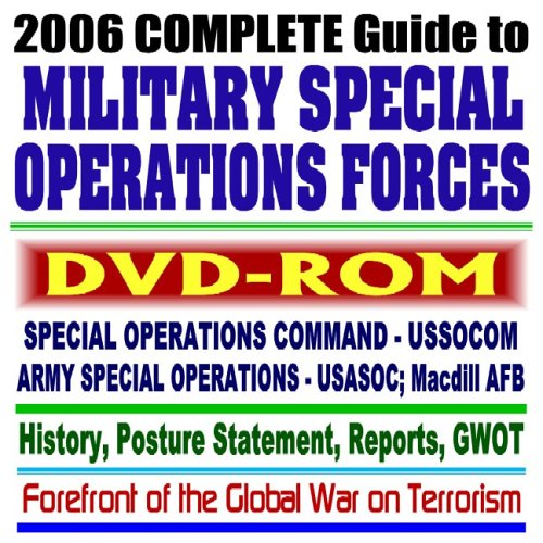 2006 Complete Guide to Military Special Operations Forces – Special Ops USSOCOM, Army USASOC, MacDill AFB – History, Posture Statement, Reports, Global War on Terrorism (DVD-ROM) Politics & History