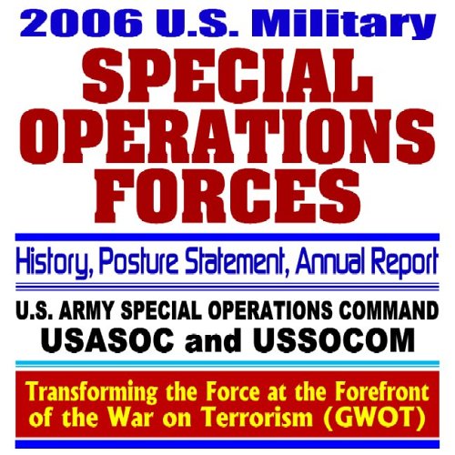 2006 U.S. Military Special Operations Forces – Annual Report, History, Posture Statement – Army Special Operations Command, Special Ops, USASOC, USSOCOM, War on Terrorism (Ring-bound) Politics & History