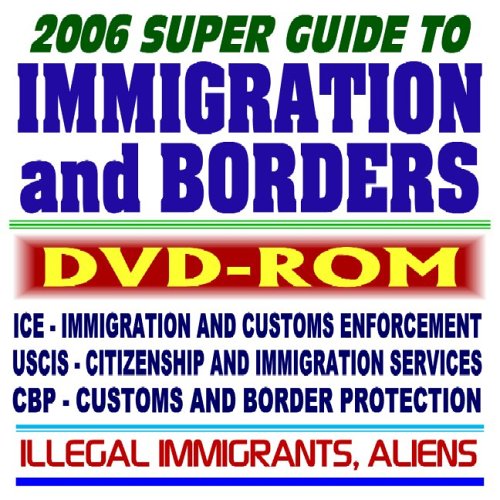 2006 Super Guide to Immigration and Borders – U.S. Citizenship and Immigration Services (USCIS), Immigration and Customs Enforcement (ICE), and Customs and Border Protection (CBP) (DVD-ROM) Books