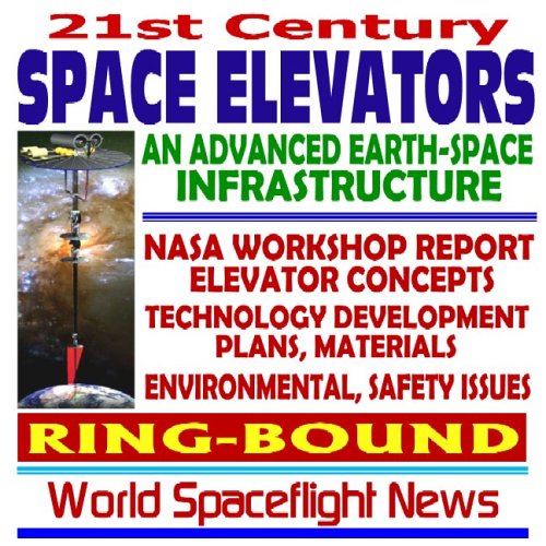 21st Century Space Elevators, An Advanced Earth-Space Infrastructure: NASA Workshop Report on Technology, Plans, Concepts, Materials, Environmental and Safety Issues (Ring-bound) Books