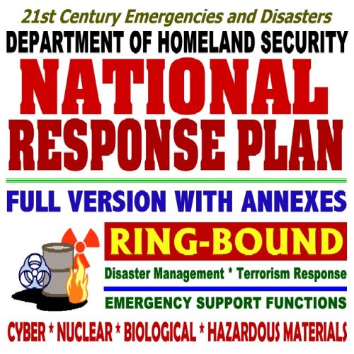 National Response Plan (NRP) Full Plan with All Annexes for Emergency Support Functions and Incidents – Biological, Catastrophic, Cyber, Nuclear, Oil and Hazardous Materials, Terrorism (Ring-bound) Politics & History