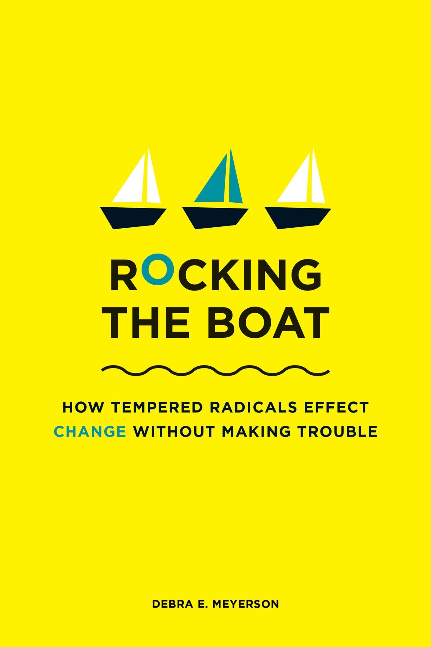 Rocking the Boat: How Tempered Radicals Effect Change Without Making Trouble Business, Finance & Career