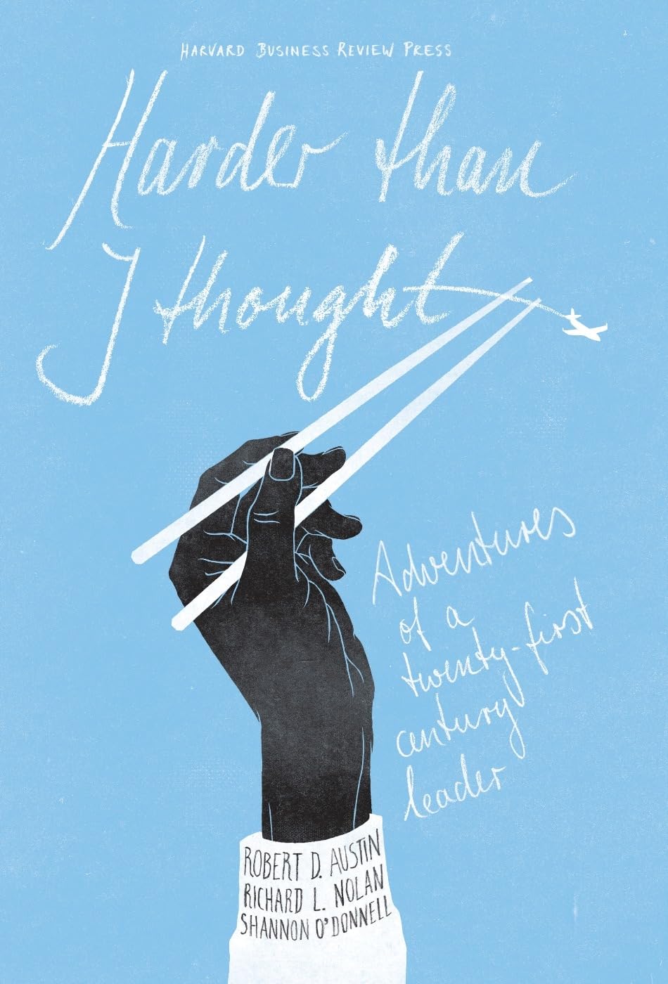 Harder Than I Thought: Adventures of a Twenty-First Century Leader Business, Finance & Career