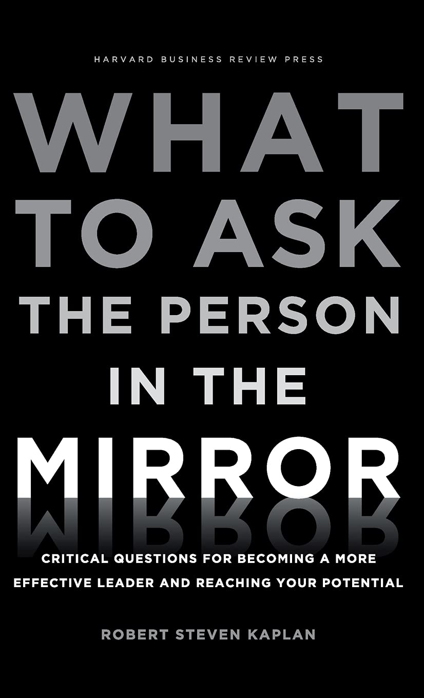 What to Ask the Person in the Mirror: Critical Questions for Becoming a More Effective Leader and Reaching Your Potential Law