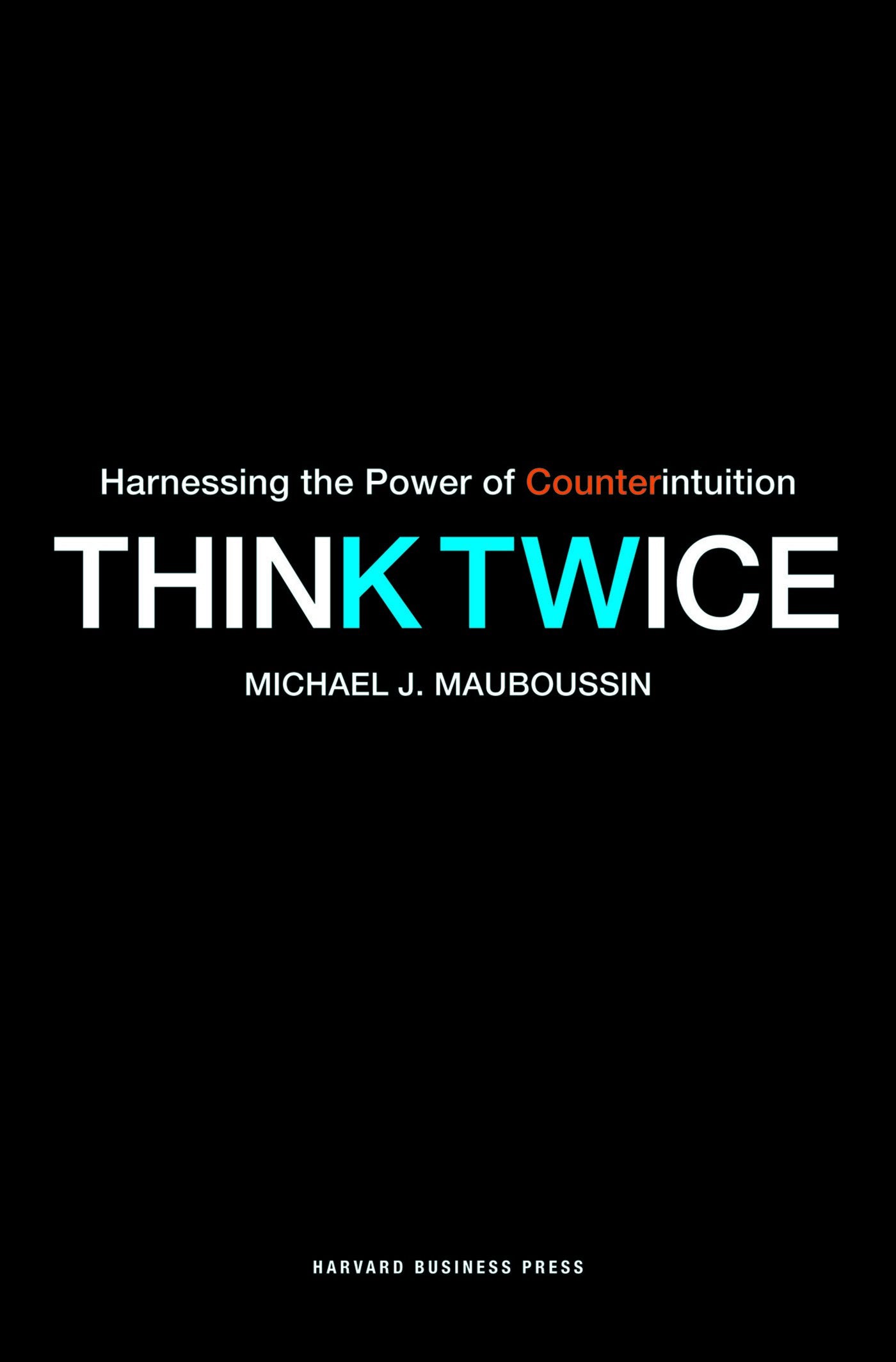 Think Twice: Harnessing the Power of Counterintuition Business, Finance & Career