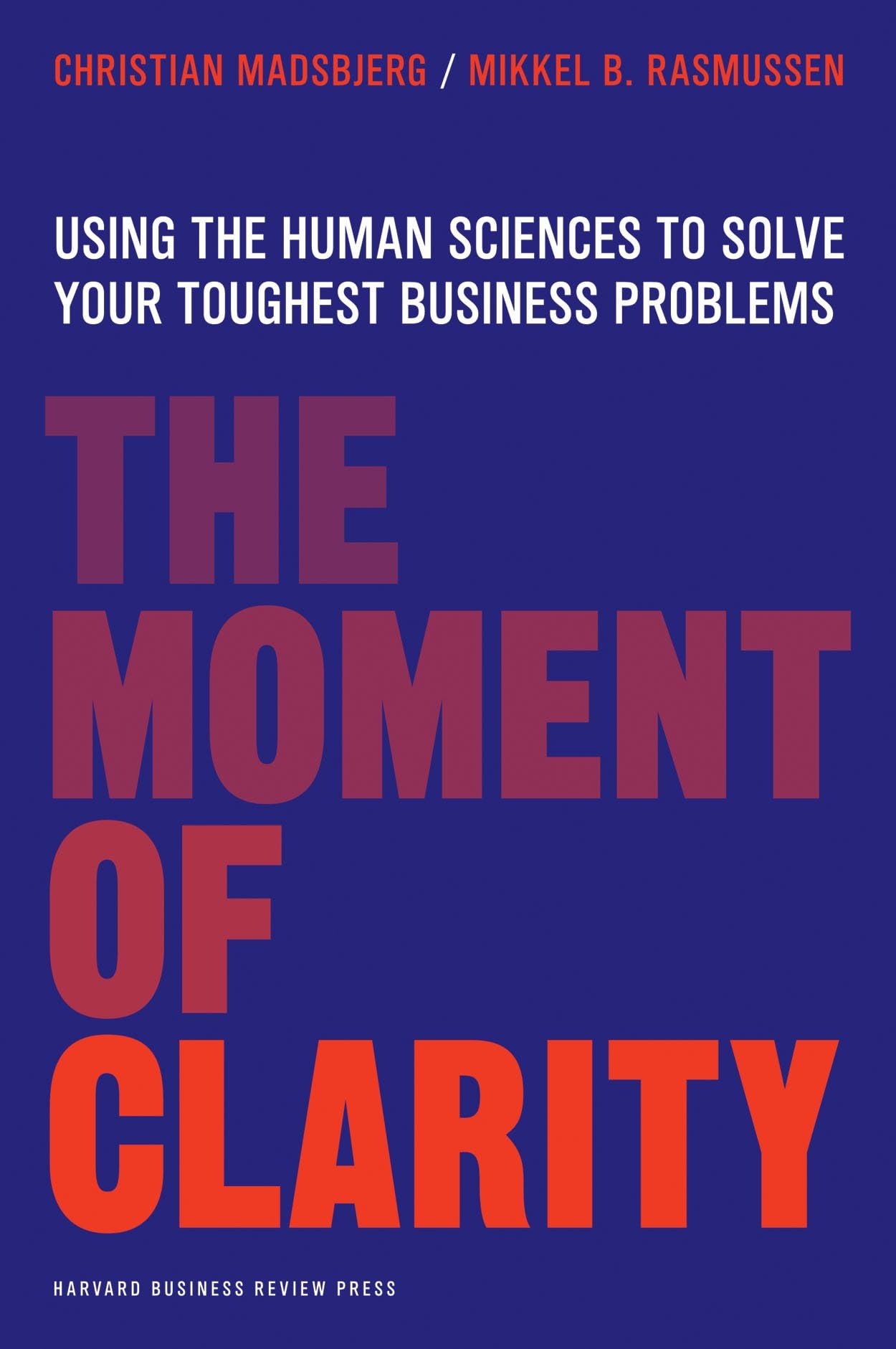 Moment of Clarity: Using the Human Sciences to Solve Your Toughest Business Problems Business, Finance & Career