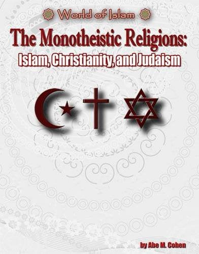 The Monotheistic Religions: Islam, Christianity, and Judaism (World of Islam) Non-fiction