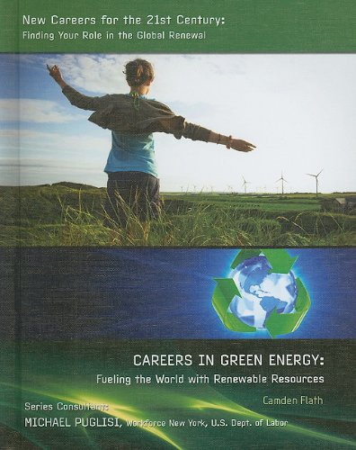 Careers in Green Energy: Fueling the World With Renewable Resources (New Careers for the 21st Century: Finding Your Role in the Global Renewal) book