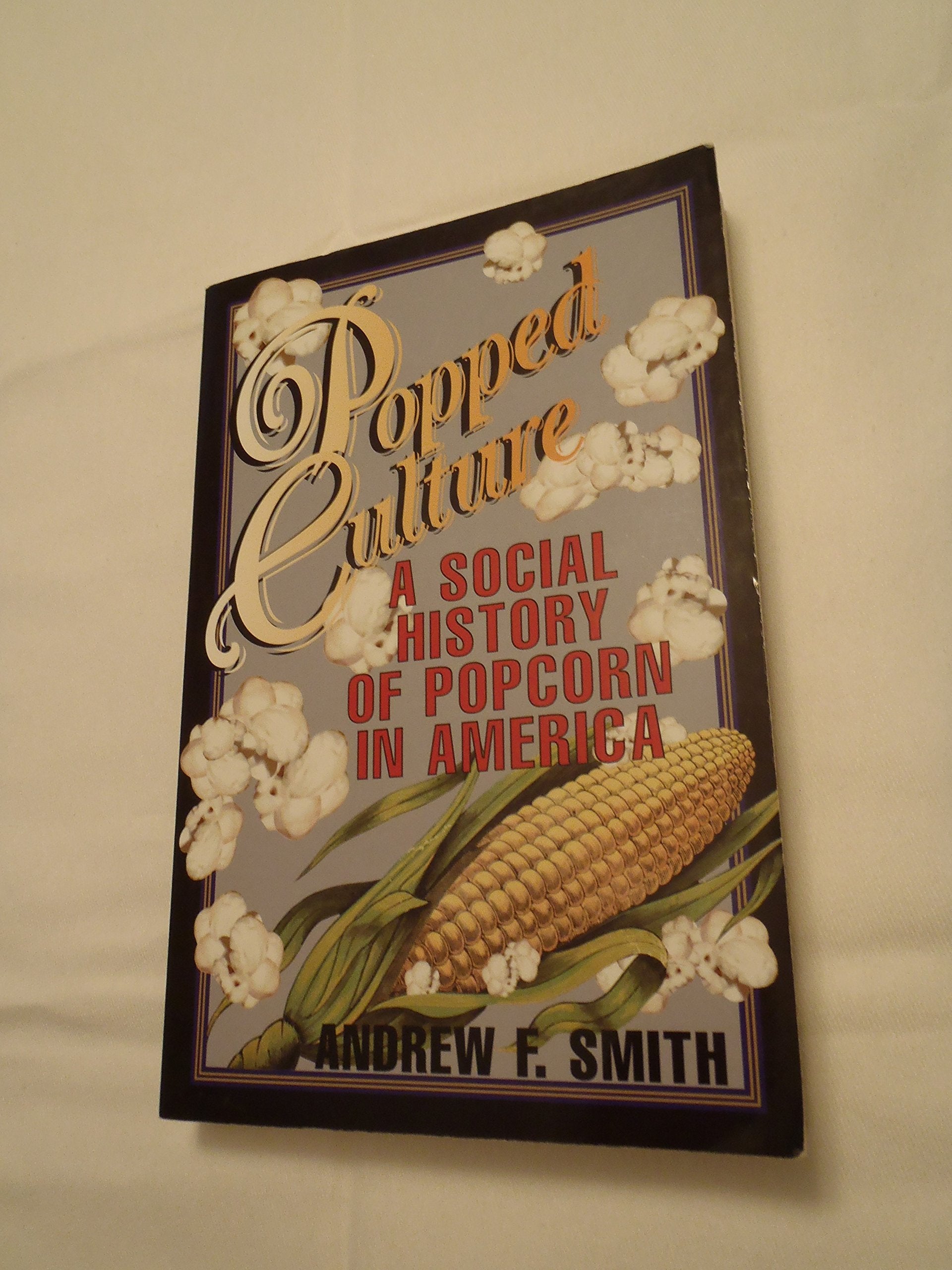 Popped Culture: A Social History of Popcorn in America by SMITH ANDREW F (2001-03-17) Books