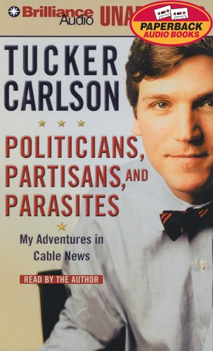 Politicians, Partisans, And Parasites: My Adventures in Cable News Politics & History