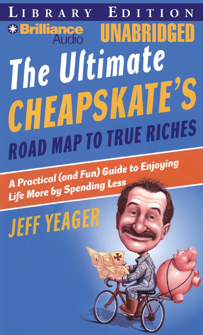 The Ultimate Cheapskate's Road Map to True Riches: A Practical (and Fun) Guide to Enjoying Life More by Spending Less Business, Finance & Career