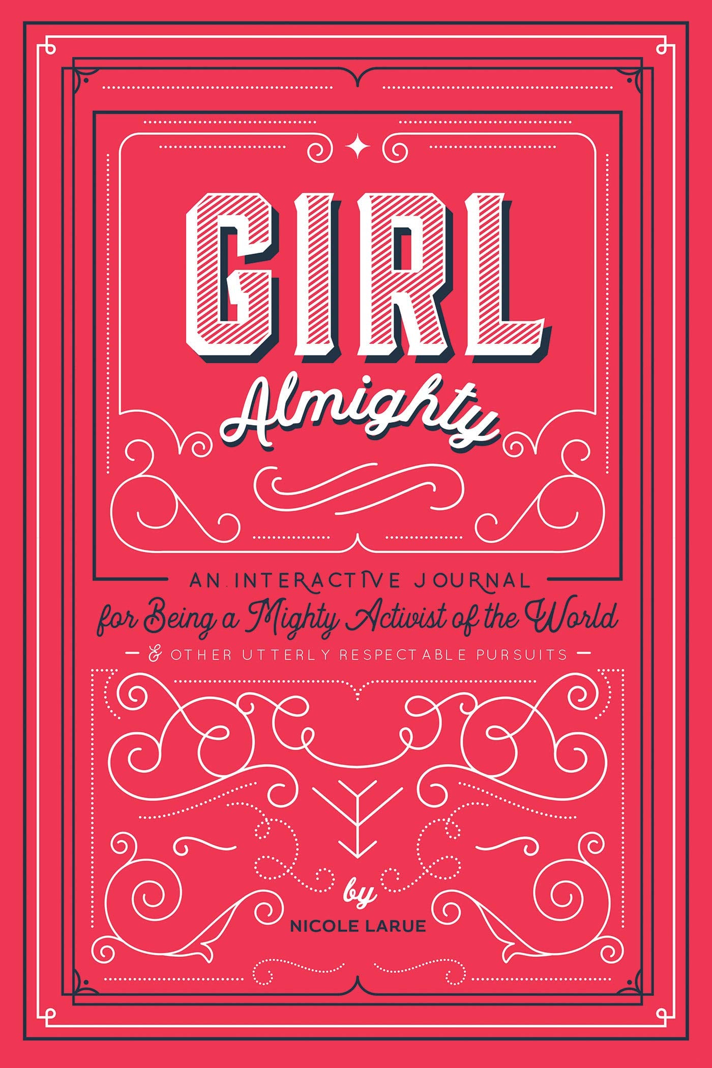 Girl Almighty: An Interactive Journal for Being a Mighty Activist of the World and Other Utterly Respectable Pursuits: An Interactive Journal for ... World & Other Utterly Respectable Pursuits Non-fiction