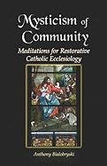 Mysticism of Community: Meditations for Restorative Catholic Ecclesiology Religion & Esotericism