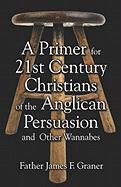 A Primer for the 21st Century Christian: Of the Anglican Persuasion And Other Wannabees Religion & Esotericism