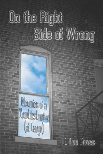 On the Right Side of Wrong: Memoirs of a Troubleshooter at Large Memories