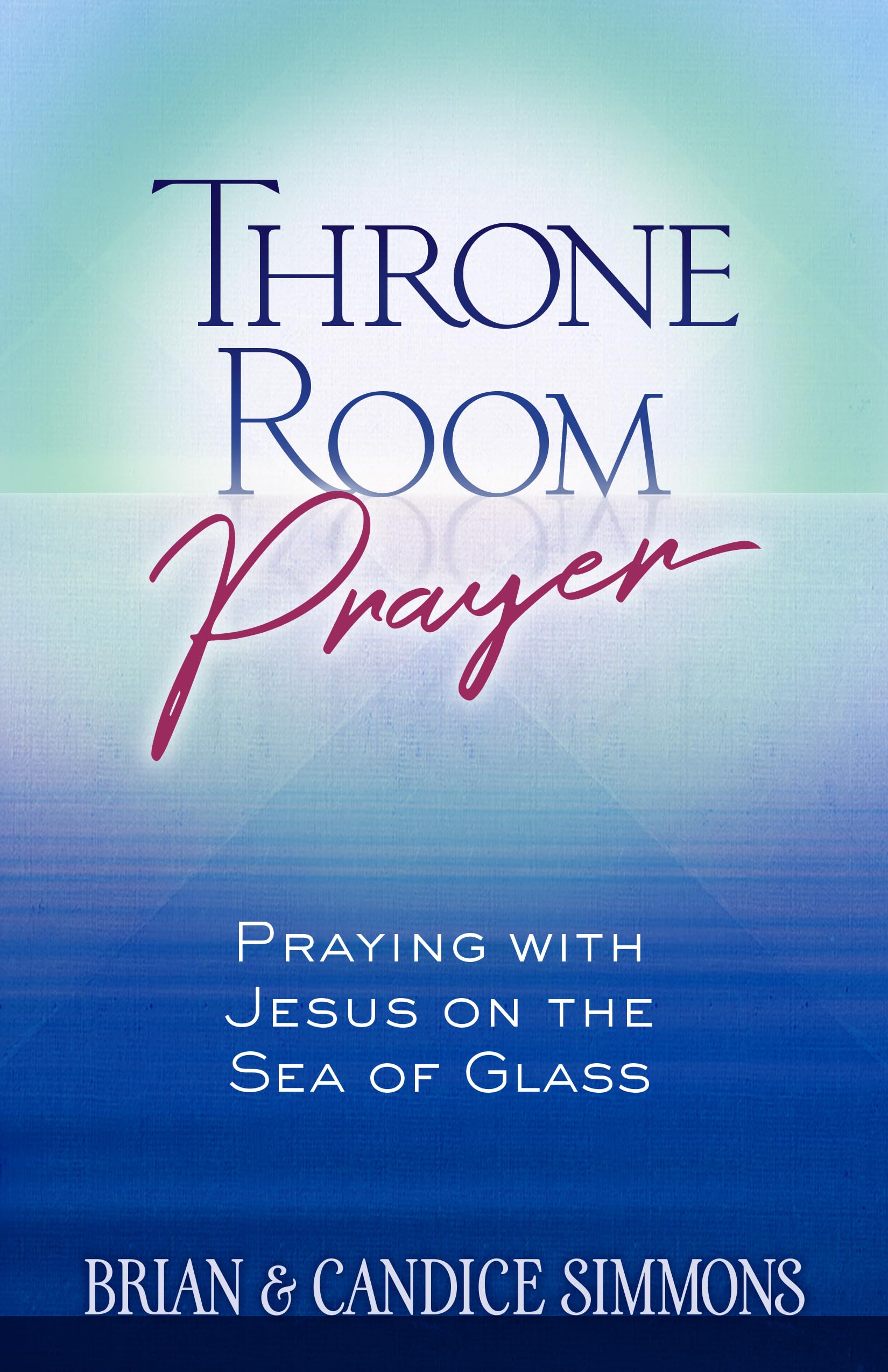 Throne Room Prayer: Praying with Jesus on the Sea of Glass (Passion Translation) Religion & Esotericism