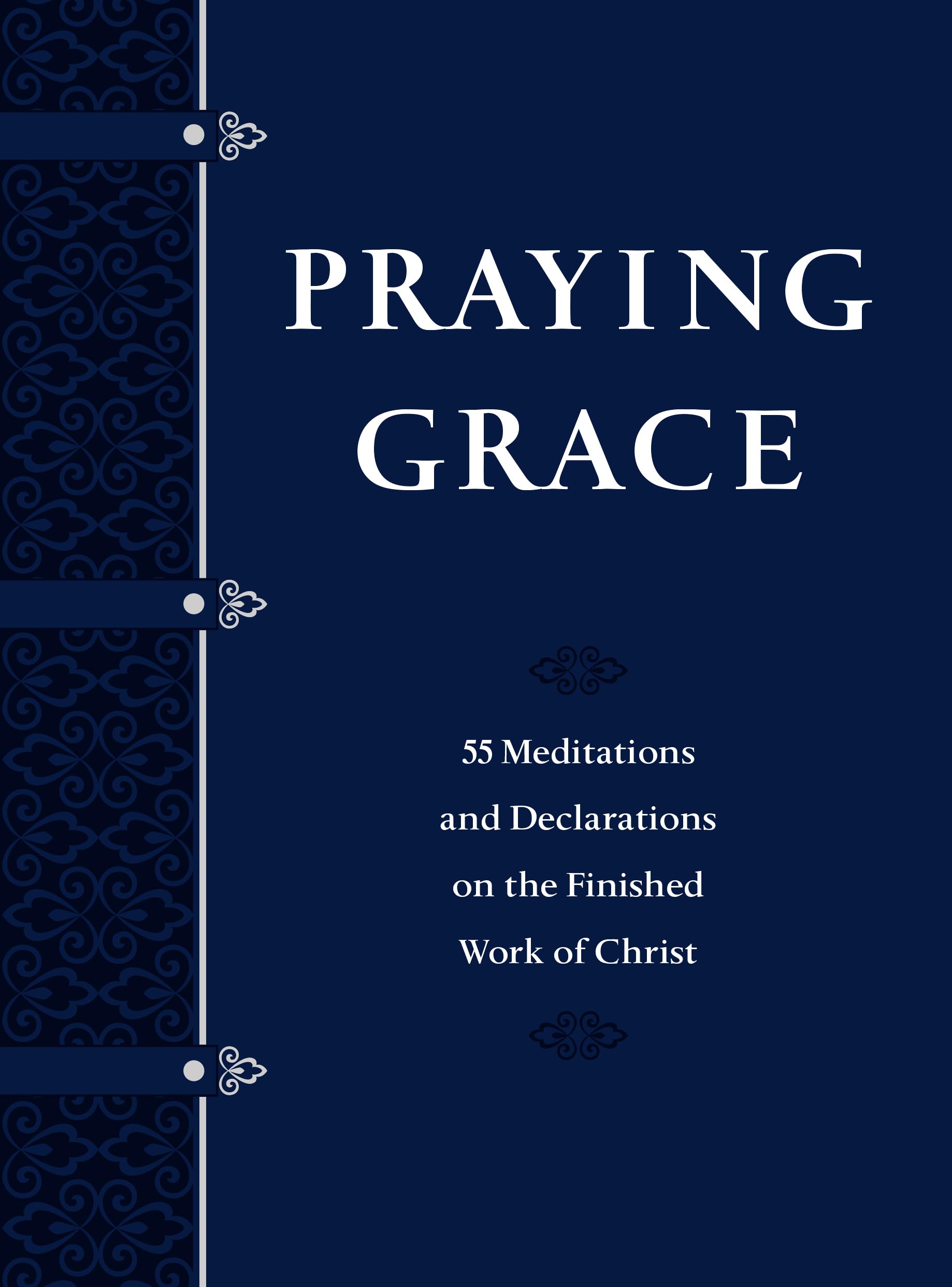 Praying Grace Faux Leather Gift Edition: 55 Meditations & Declarations on the Finished Work of Christ: 55 Meditations and Declarations on the Finished Work of Christ Film, Art & Culture