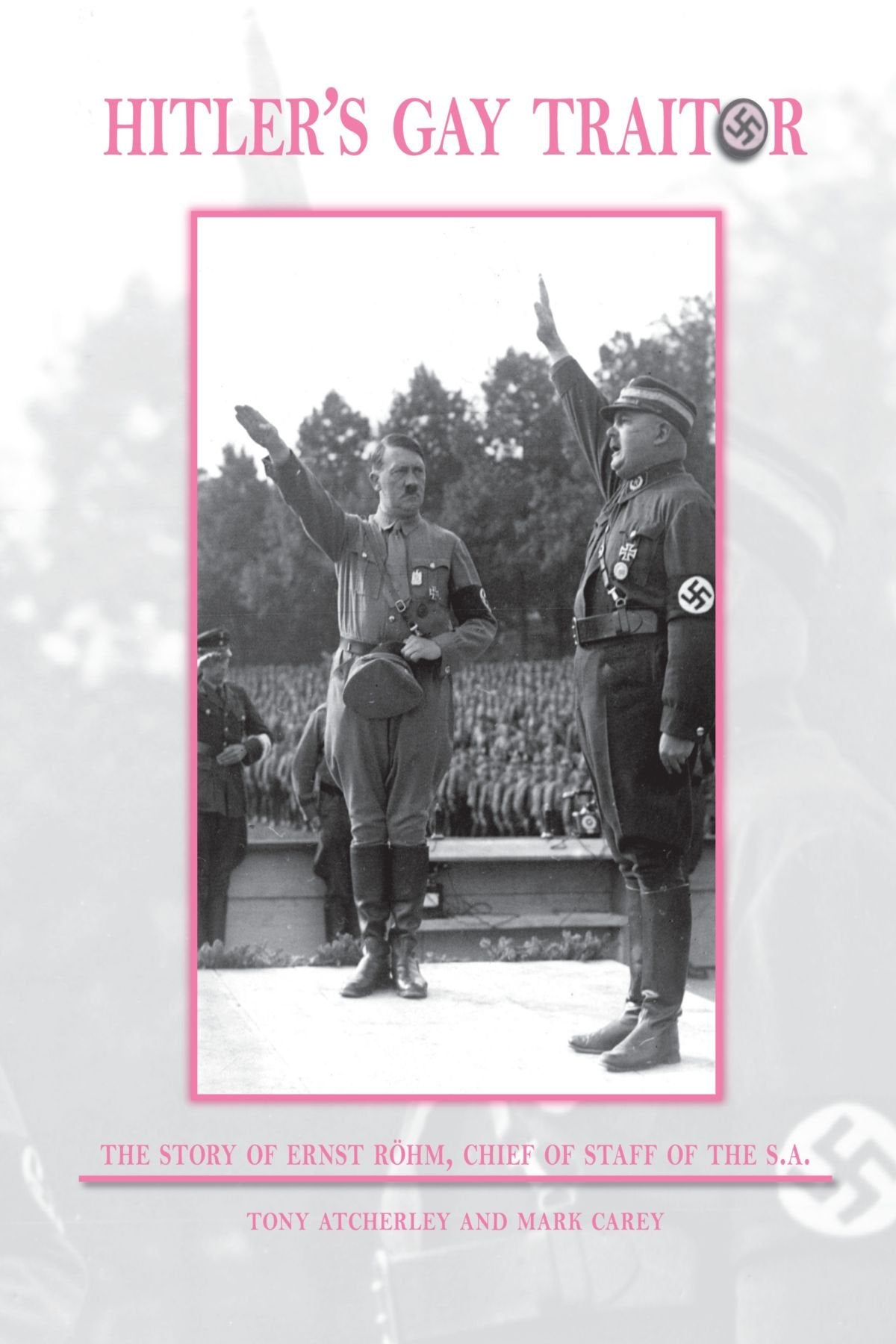 Hitler's Gay Traitor: The Story of Ernst Röhm, Chief of Staff of the S.A.: The Story of Ernst Rohm, Chief of Staff of the S.A. Memories
