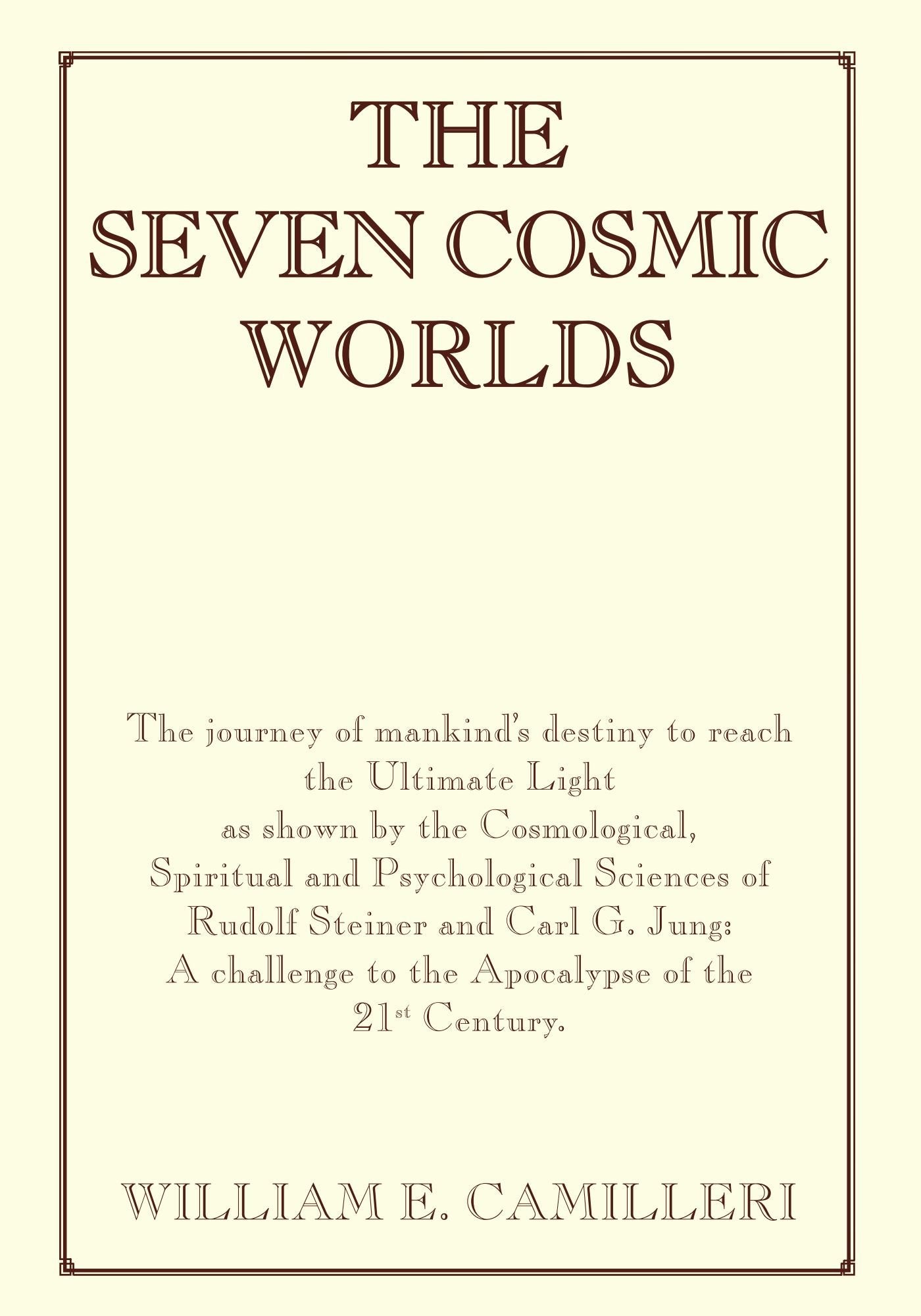 The Seven Cosmic Worlds: The Journey of Mankind's Destiny to Reach the Ultimate Light as Shown by the Cosmological, Spiritual and Psychological ... to the Apocalypse of the 21st Century Religion & Esotericism