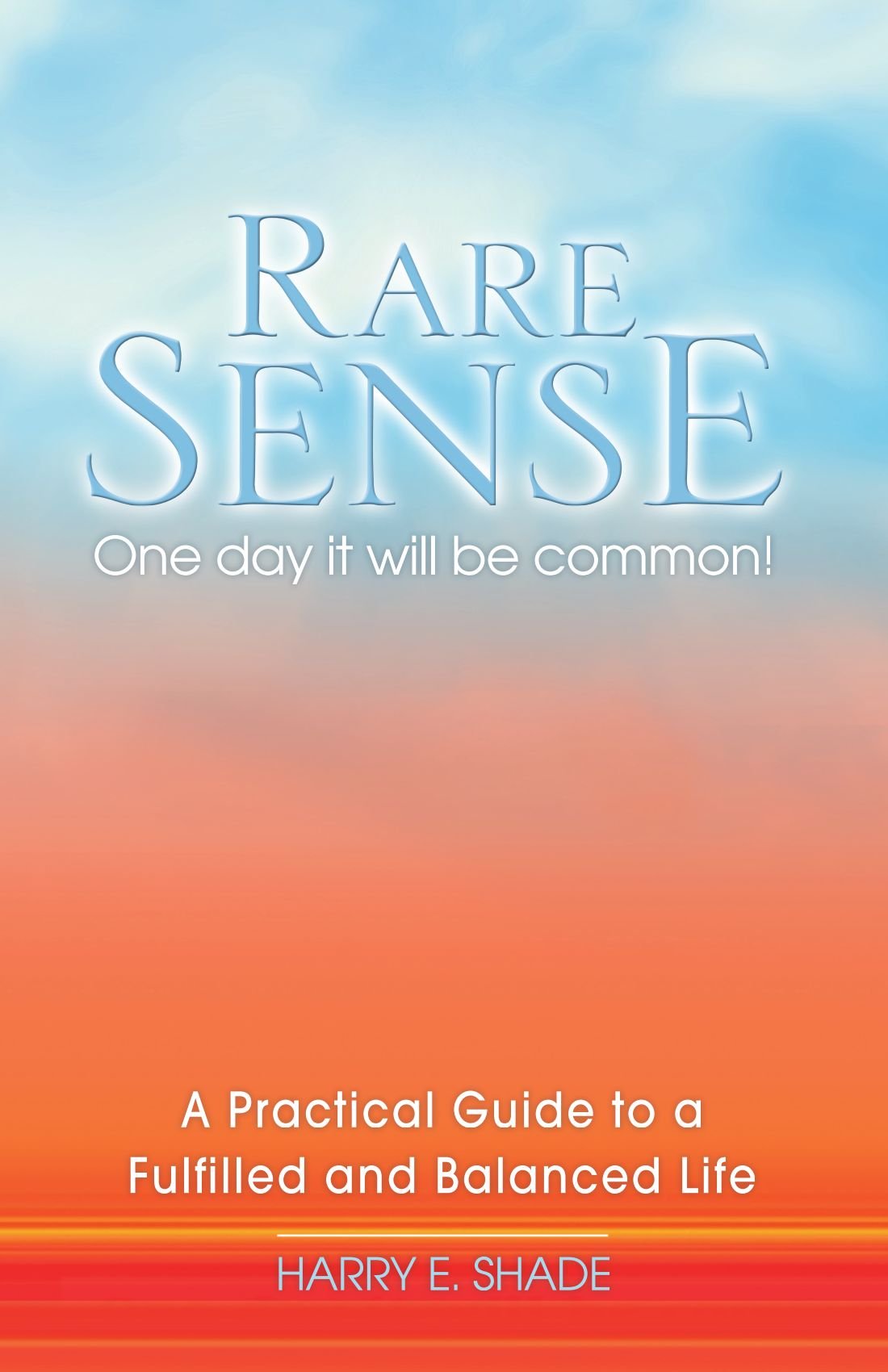 Rare Sense: One Day It Will Be Common: A Practical Guide to a Fulfilled & Balanced Life.: One Day it Will be Common - A Practical Guide to a Fulfilled and Balanced Life Lifestyle