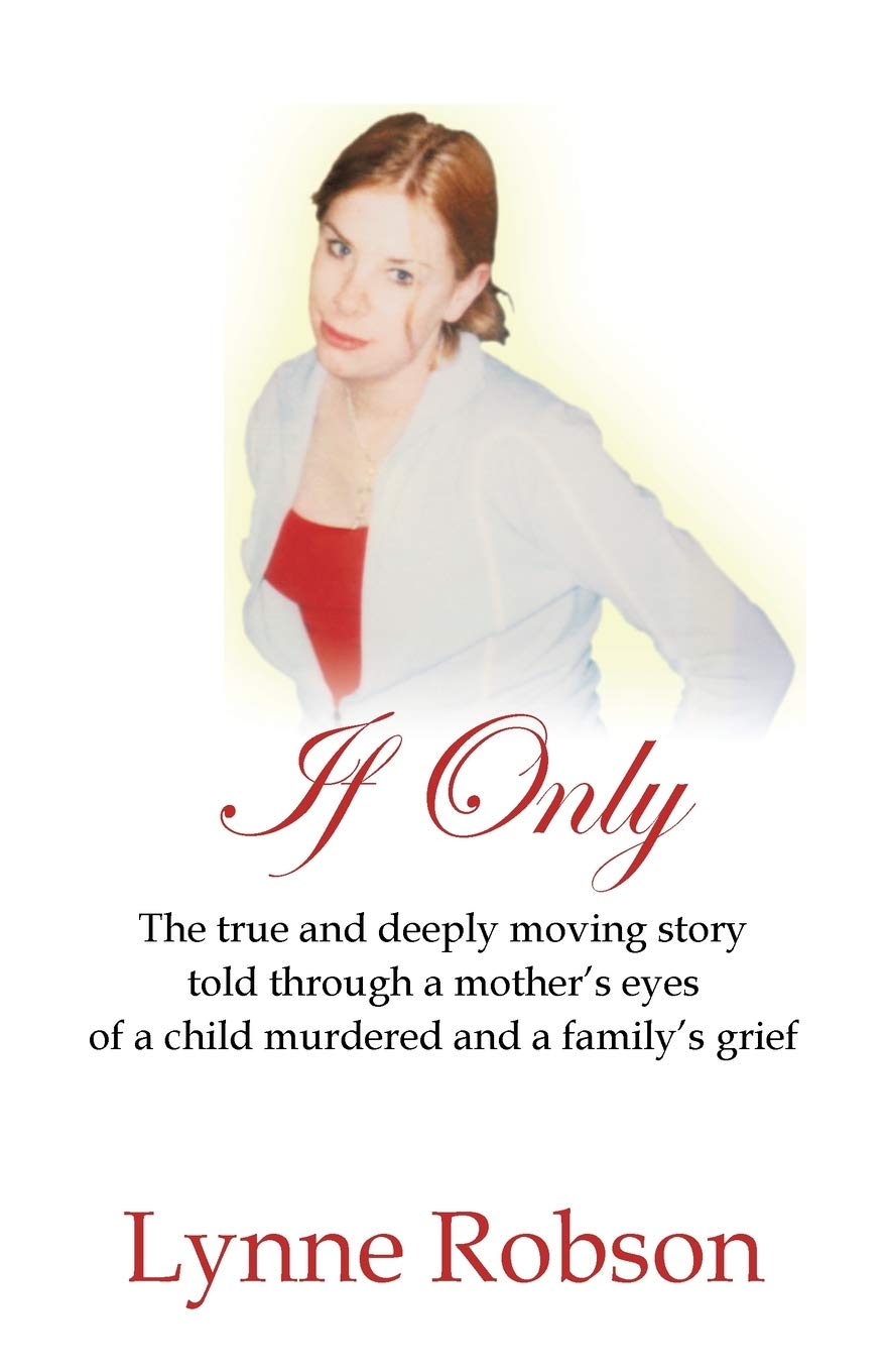 If Only: The true and deeply moving story told through a mother's eyes of a child murdered and a family's grief. Memories