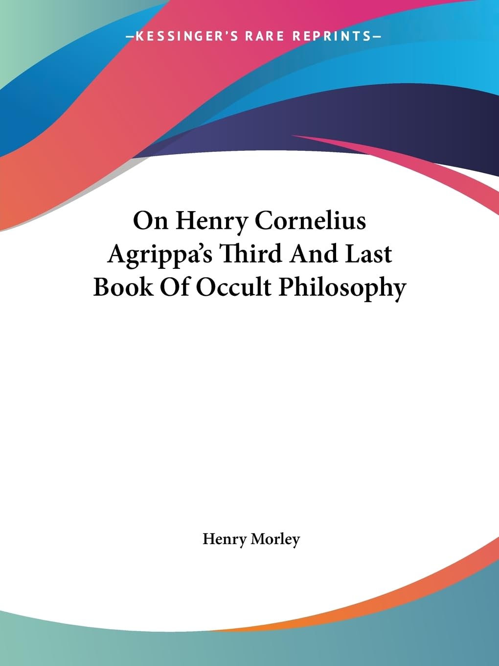 On Henry Cornelius Agrippa's Third and Last Book of Occult Philosophy Religion & Esotericism
