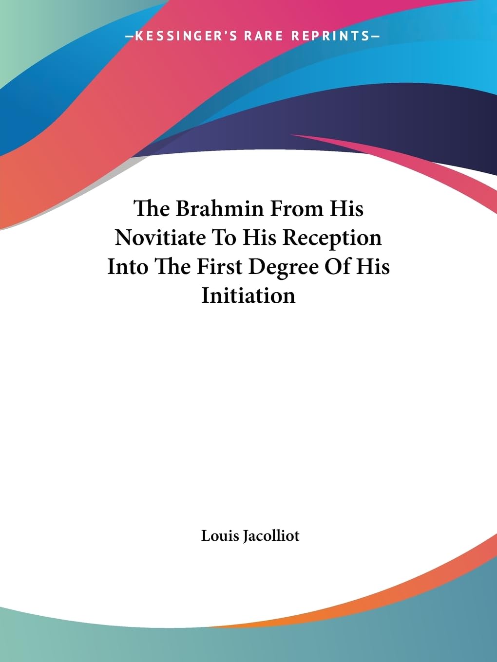 The Brahmin from His Novitiate to His Reception into the First Degree of His Initiation Politics & History