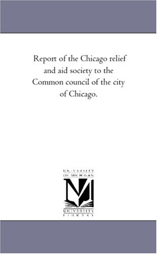 Report of the Chicago relief and aid society to the Common council of the city of Chicago. Politics & History