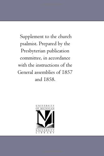 Supplement to the church psalmist. Prepared by the Presbyterian publication committee, in accordance with the instructions of the General assemblies of 1857 and 1858. Politics & History