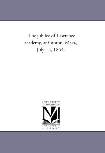The jubilee of Lawrence academy, at Groton, Mass., July 12, 1854. Politics & History