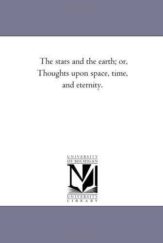 The stars and the earth; or, Thoughts upon space, time, and eternity. Politics & History