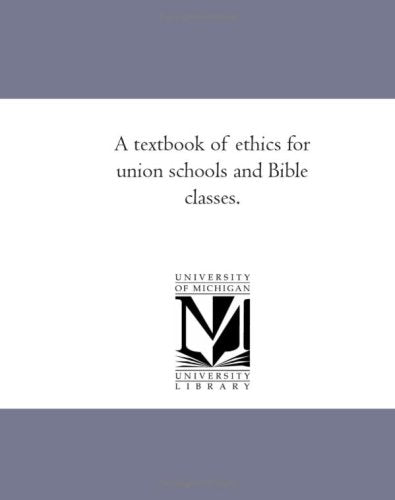 A textbook of ethics for union schools and Bible classes. Books